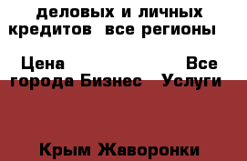  деловых и личных кредитов (все регионы) › Цена ­ 2 000 000 000 - Все города Бизнес » Услуги   . Крым,Жаворонки